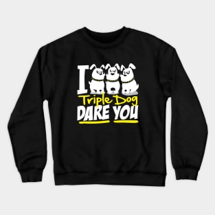 I Triple Dog Dare You Crewneck Sweatshirt